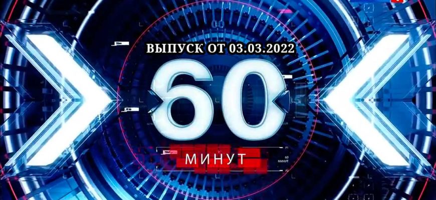 60 минут сегодня 03.03.2022