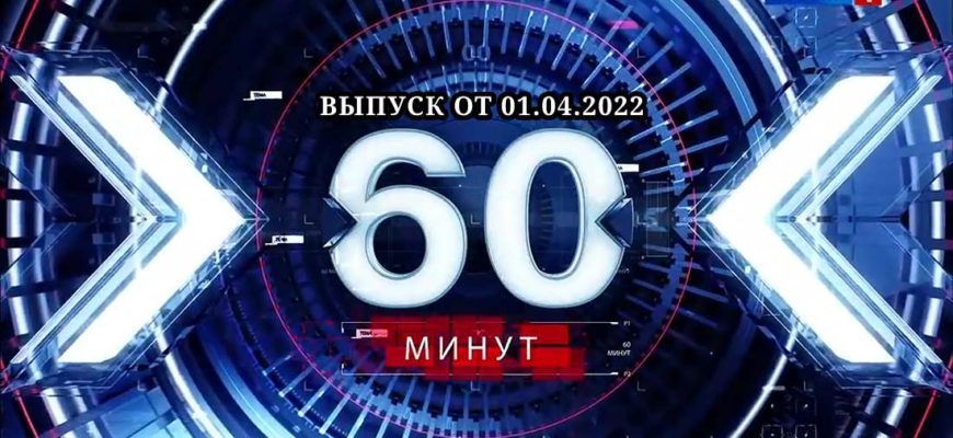 60 минут сегодня 1.04.2022